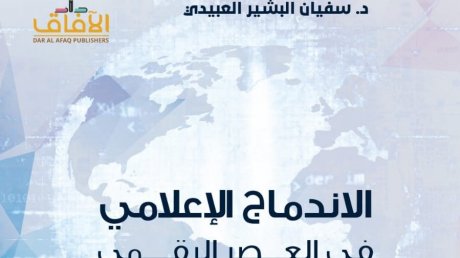 كتاب الاندماج الإعلامي في العصر الرقمي للباحث سفيان العبيدي : مستقبل صناعة الصحافة والإعلام في عصر الأتمتة والخواريزميات والذكاء الاصطناعي